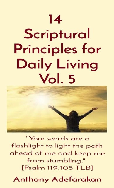 14 Scriptural Principles for Daily Living Vol. 5: “Your words are a flashlight to light the path ahead of me and keep me from stumbling.” [Psalm 119, Anthony Adefarakan