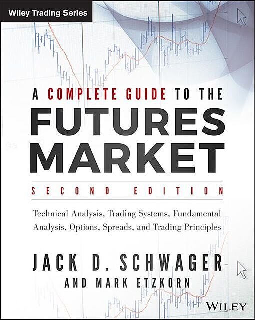 A Complete Guide to the Futures Market, Jack, Mark Etzkorn, Schwager