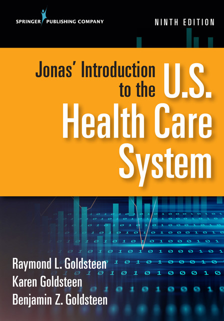 Jonas' Introduction to the U.S. Health Care System, Ninth Edition, M.B.A., DrPH, MPH, MA, Karen Goldsteen, Raymond L. Goldsteen, Benjamin Goldsteen