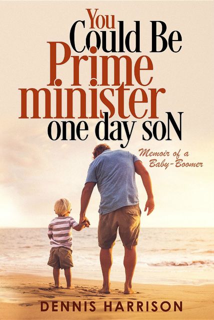 You Could Be Prime Minister One Day Son, Dennis Milton Harrison