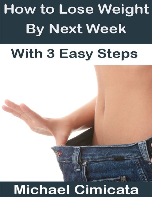 How to Lose Weight By Next Week With 3 Easy Steps, Michael Cimicata