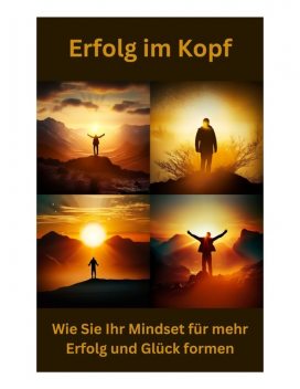 Erfolg im Kopf: Wie Sie Ihr Mindset für mehr Erfolg und Glück formen, Phillip Steingrube