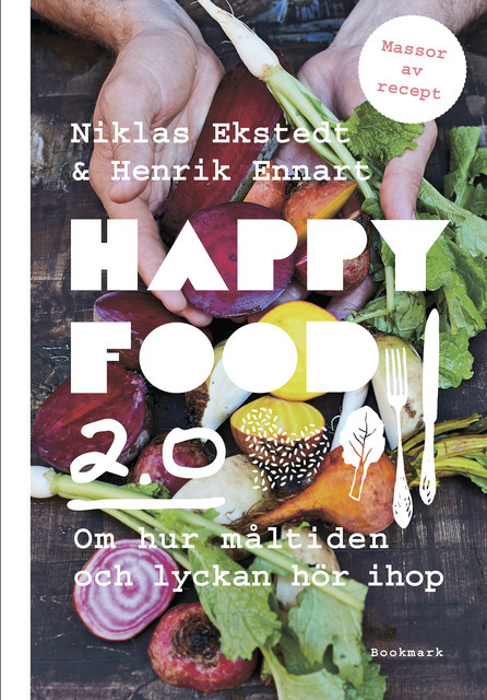 Happy Food 2.0 – Om hur måltiden och lyckan hör ihop, Henrik Ennart, Niklas Ekstedt