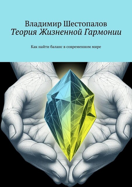 Теория Жизненной Гармонии. Как найти баланс в современном мире, Владимир Шестопалов