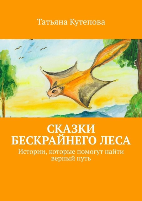 Сказки Бескрайнего леса. Истории, которые помогут найти верный путь, Татьяна Кутепова