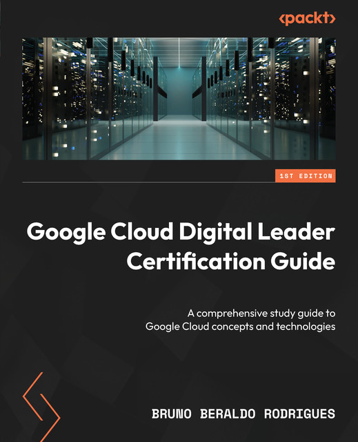 Google Cloud Digital Leader Certification Guide, Bruno Beraldo Rodrigues