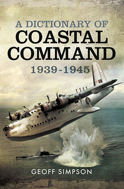 A Dictionary of Coastal Command 1939 – 1945, Geoff Simpson