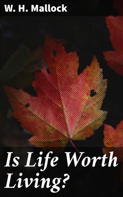 Is Life Worth Living, W.H.Mallock