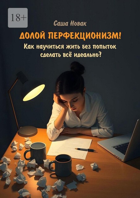 Долой перфекционизм! Как научиться жить без попыток сделать все идеально, Саша Новак