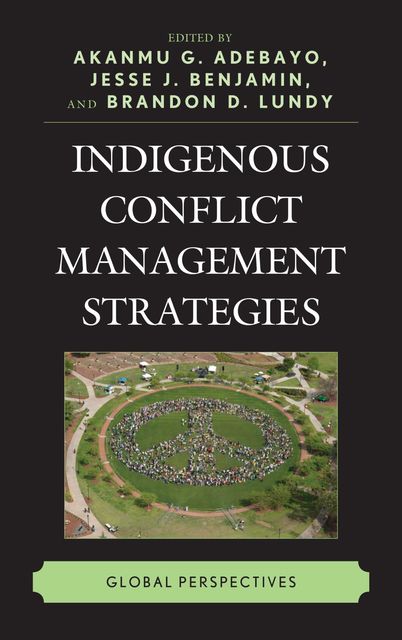 Indigenous Conflict Management Strategies, Brandon D.Lundy, Edited by Akanmu G. Adebayo, Jesse J. Benjamin