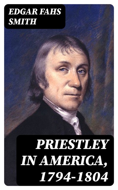 Priestley in America, 1794–1804, Edgar Fahs Smith
