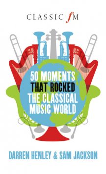 50 Moments that Rocked the Classical Music World, Darren Henley, Sam Jackson