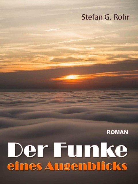 Der Funke eines Augenblicks, Stefan G. Rohr