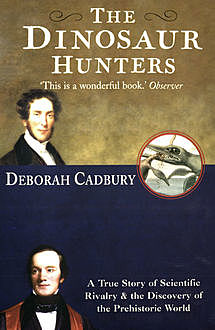 The Dinosaur Hunters: A True Story of Scientific Rivalry and the Discovery of the Prehistoric World (Text Only Edition), Deborah Cadbury