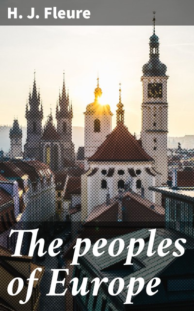 The peoples of Europe, H.J. Fleure