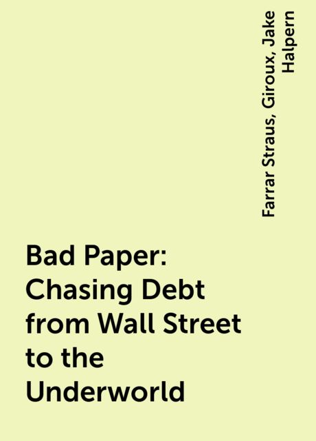 Bad Paper: Chasing Debt from Wall Street to the Underworld, Farrar Straus, Giroux, Jake Halpern