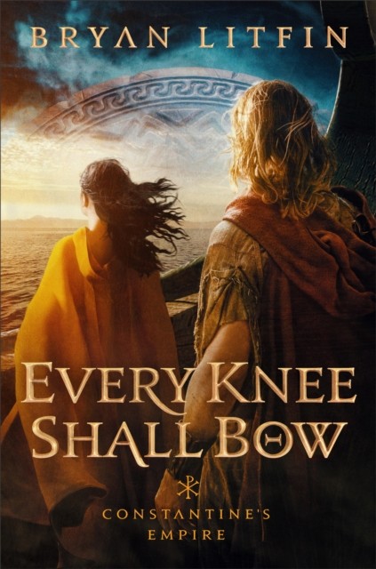 Every Knee Shall Bow (Constantine's Empire Book #2), Bryan Litfin