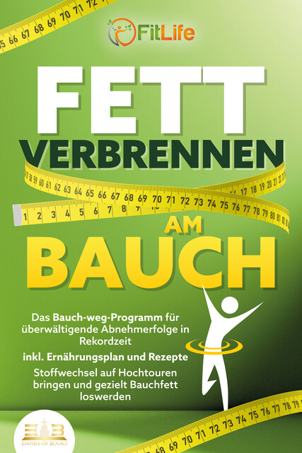 FETT VERBRENNEN AM BAUCH: Das Bauch-weg-Programm für überwältigende Abnehmerfolge in Rekordzeit inkl. Ernährungsplan und Rezepte – Stoffwechsel auf Hochtouren bringen und gezielt Bauchfett loswerden, Fit Life