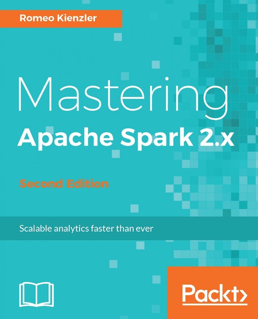 Mastering Apache Spark 2.x – Second Edition, Romeo Kienzler