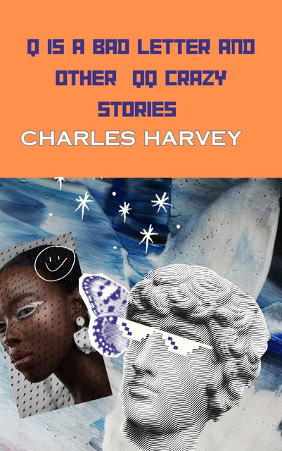 Q is a Bad Letter and Other QQ Crazy Stories, Charles Harvey