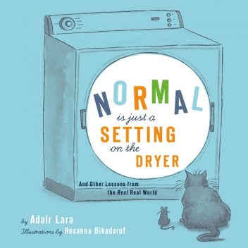 Normal Is Just a Setting on the Dryer, Adair Lara