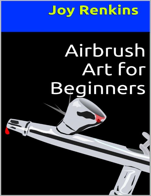 Airbrush Art for Beginners, Joy Renkins