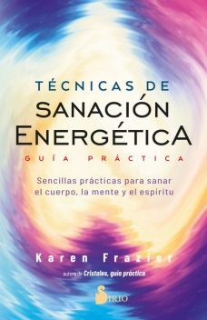 Técnicas de sanación energética. Guía práctica, Karen Frazier