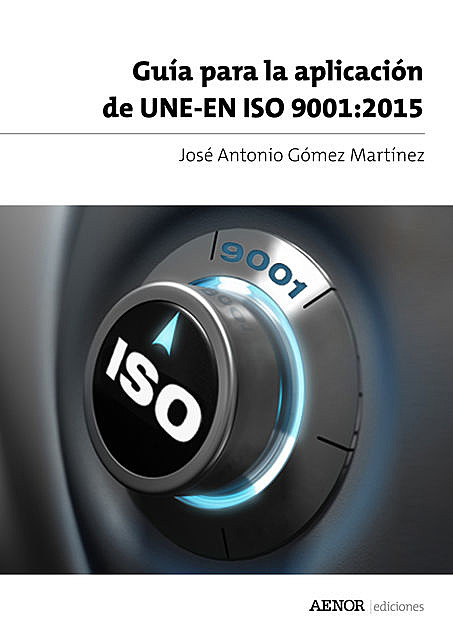 Guía para la aplicación de UNE-EN ISO 9001:2015, José Antonio Gómez Martínez