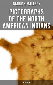 Pictographs of the North American Indians (Illustrated), Garrick Mallery