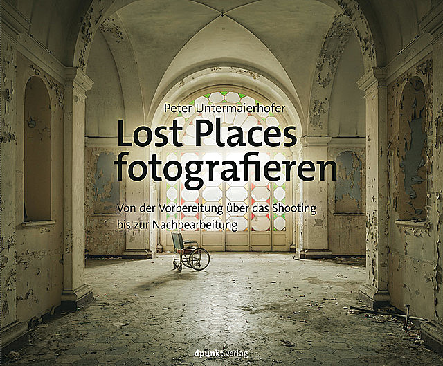 Lost Places fotografieren, Peter Untermaierhofer