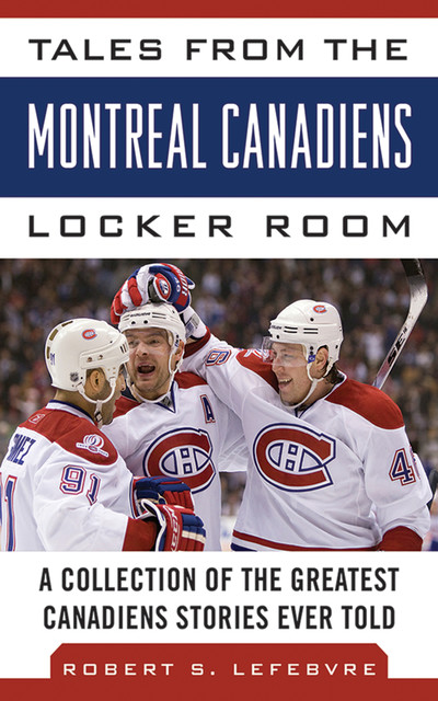 Tales from the Montreal Canadiens Locker Room, Robert S. Lefebvre