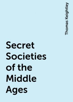 Secret Societies of the Middle Ages, Thomas Keightley