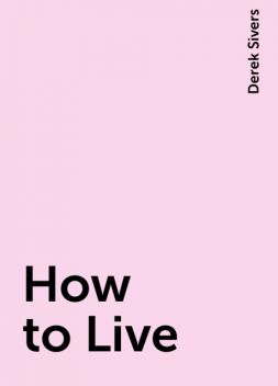 How to Live, Derek Sivers