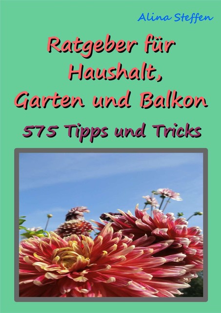 Ratgeber für Haushalt, Garten und Balkon, Alina Steffen
