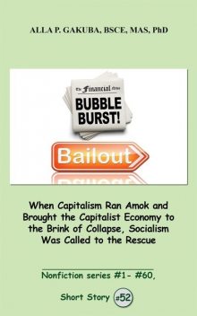 When Capitalism Ran Amok and Brought the Capitalist Economy to the Brink of Collapse, Socialism Was Called to the Rescue, Alla P. Gakuba