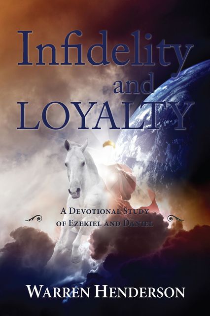 Infidelity and Loyalty – A Devotional Study of Ezekiel and Daniel, Warren Henderson