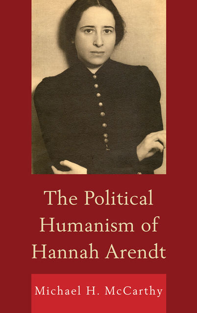 The Political Humanism of Hannah Arendt, Michael McCarthy