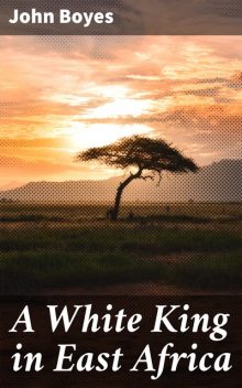 A White King in East Africa, John Boyes