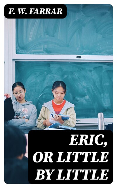 Eric, or Little by Little, F.W.Farrar