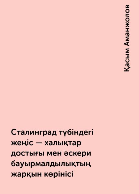 Cталинград түбіндегі жеңіс — халықтар достығы мен әскери бауырмалдылықтың жарқын көрінісі, Қасым Аманжолов