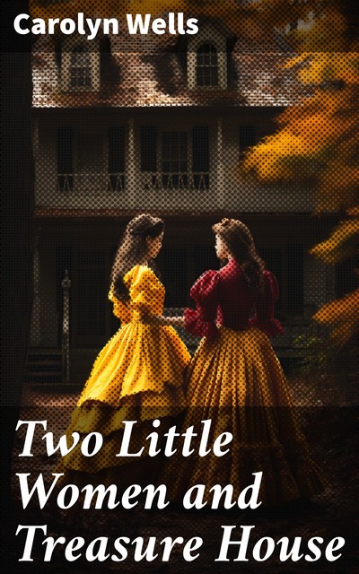 Two Little Women and Treasure House, Carolyn Wells