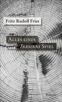 Alles eines Irrsinns Spiel, Fritz Rudolf Fries
