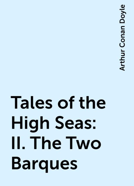 Tales of the High Seas: II. The Two Barques, Arthur Conan Doyle