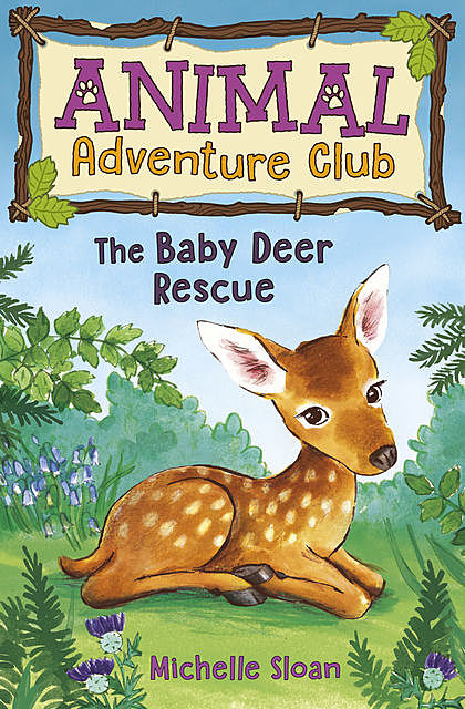 The Baby Deer Rescue (Animal Adventure Club 1), Michelle Sloan