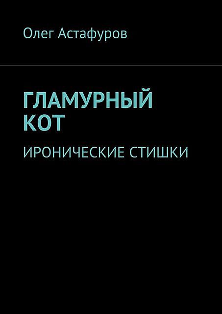 Гламурный кот. Иронические стишки, Олег Астафуров
