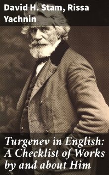 Turgenev in English: A Checklist of Works by and about Him, Rissa Yachnin, David H. Stam