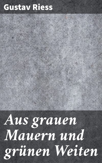 Aus grauen Mauern und grünen Weiten, Gustav Riess