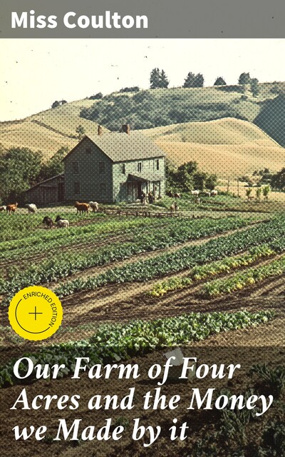 Our Farm of Four Acres and the Money we Made by it, Miss Coulton