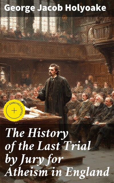 The History of the Last Trial by Jury for Atheism in England, George Jacob Holyoake