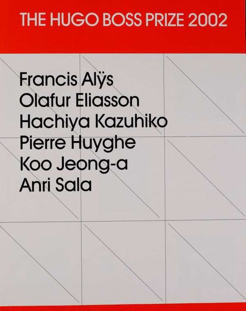 The Hugo Boss prize 2002 : Francis Alÿs, Olafur Eliasson, Hachiya Kazuhiko, Pierre Huyghe, Koo Jeong-a, Anri Sala, Guggenheim Museum.